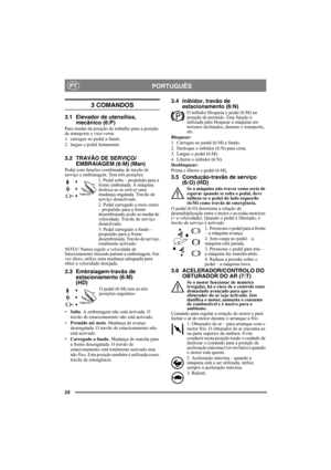 Page 2424
PORTUGUÊSPT
3 COMANDOS
3.1 Elevador de utensílios, 
mecânico (6:P)
Para mudar da posição de trabalho para a posição 
de transporte e vice-versa:
1. carregue no pedal a fundo. 
2. largue o pedal lentamente.
3.2 TRAVÃO DE SERVIÇO/
EMBRAIAGEM (6:M) (Man)
Pedal com funções combinadas de travão de 
serviço e embraiagem. Tem três posições:
1. Pedal solto – propulsão para a 
frente embraiada. A máquina 
desloca-se se estiver uma 
mudança engatada. Travão de 
serviço desactivado.
2. Pedal carregado a meio...
