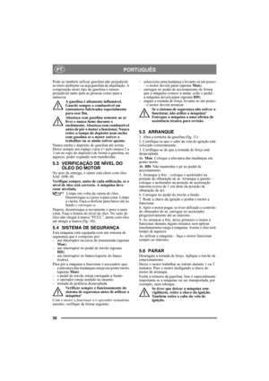Page 2626
PORTUGUÊSPT
Pode-se também utilizar gasolina não prejudicial 
ao meio ambiente ou seja gasolina de alquilação. A 
composição deste tipo de gasolina é menos 
prejudicial tanto para as pessoas como para a 
natureza.
A gasolina é altamente inflamável. 
Guarde sempre o combustível em 
contentores fabricados especialmente 
para esse fim. 
Abasteça com gasolina somente ao ar 
livre e nunca fume durante o 
enchimento. Abasteça com combustível 
antes de pôr o motor a funcionar. Nunca 
retire a tampa do...
