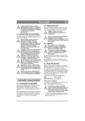 Page 2727
PORTUGUÊSPT
O motor pode estar muito quente 
imediatamente a seguir a ser desligado. 
Não toque no silenciador, no cilindro ou 
nas aletas de arrefecimento. Tal poderá 
causar ferimentos devido a 
queimaduras.
5.7 SUGESTÕES DE CONDUÇÃO
Certifique-se que existe a quantidade correcta de 
óleo no motor quando trabalhar em declives (nível 
de óleo em “FULL”). 
Tenha cuidado quando conduzir a 
máquina em declives. Não faça 
arranques e paragens repentinas 
quando estiver a subir ou a descer um 
terreno...