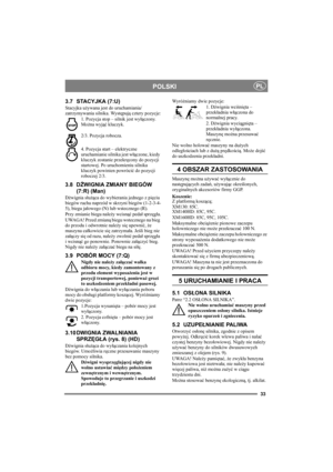 Page 3333
POLSKIPL
3.7 STACYJKA (7:U)
Stacyjka używana jest do uruchamiania/
zatrzymywania silnika. Występują cztery pozycje:
1. Pozycja stop – silnik jest wyłączony. 
Można wyjąć kluczyk.
2/3. Pozycja robocza. 
4. Pozycja start – elektryczne 
uruchamianie silnika jest włączone, kiedy 
kluczyk zostanie przekręcony do pozycji 
startowej. Po uruchomieniu silnika 
kluczyk powinien powrócić do pozycji 
roboczej 2/3.
3.8 DŹWIGNIA ZMIANY BIEGÓW 
(7:R) (Man)
Dźwignia służąca do wybierania jednego z pięciu 
biegów...