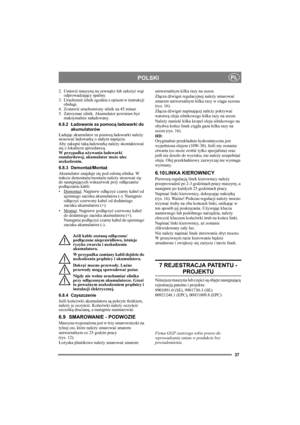 Page 3737
POLSKIPL
2. Ustawić maszynę na zewnątrz lub założyć wąż 
odprowadzający spaliny.
3. Uruchomić silnik zgodnie z opisem w instrukcji 
obsługi.
4. Zostawić uruchomiony silnik na 45 minut.
5. Zatrzymać silnik. Akumulator powinien być 
maksymalnie naładowany.
6.8.2Ładowanie za pomocą ładowarki do 
akumulatorów
Ładując akumulator za pomocą ładowarki należy 
stosować ładowarkę o stałym napięciu.
Aby zakupić taką ładowarkę należy skontaktować 
się z lokalnym sprzedawcą.
W przypadku używania ładowarki...