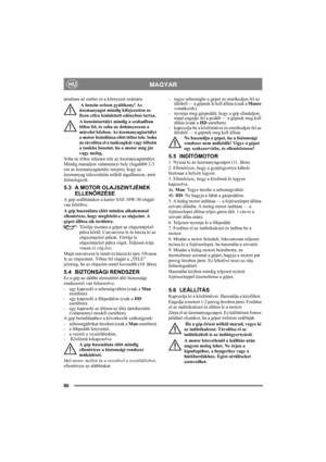 Page 6060
MAGYARHU
ártalmas az ember és a környezet számára.
 A benzin erősen gyúlékony! Az 
üzemanyagot mindig kifejezetten az 
ilyen célra kialakított edényben tartsa. 
A benzintartályt mindig a szabadban 
töltse fel, és soha ne dohányozzon a 
művelet közben. Az üzemanyagtartályt 
a motor beindítása előtt töltse tele. Soha 
ne távolítsa el a tanksapkát vagy töltsön 
a tankba benzint, ha a motor még jár 
vagy meleg.
Soha ne töltse teljesen tele az üzemanyagtartályt. 
Mindig maradjon valamennyi hely (legalább...