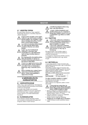 Page 6161
MAGYARHU
5.7 VEZETÉSI TIPPEK
Ha lejtőn halad, ellenőrizze, hogy megfelelő 
mennyiségű olaj legyen a motorban (olajszint a 
„TELE” jelzésnél). 
Legyen óvatos, ha lejtőn vezeti a gépet. 
Lejtőn fel vagy lefelé haladva kerülje a 
hirtelen indítást vagy megállást. Lejtőn 
soha ne haladjon keresztben. Fentről 
lefelé és lentről felfelé haladjon. 
Az eredeti tartozékokkal ellátott géppel 
10°-osnál nagyobb dőlésű lejtőn 
semmilyen irányban sem szabad 
haladni.
Lejtőn vagy éles fordulásoknál 
csökkentse a...