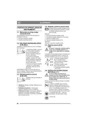 Page 6666
SLOVENSKOSL
3 ROČICE ZA UPRAVLJANJE IN 
INSTRUMENTI
3.1 Mehanizem za dvig orodja, 
mehanski (6:P)
Za preklapljanje med delovnim položajem in 
položajem za prevoz:
1. Do konca pritisnite stopalko. 
2. Stopalko popuščajte počasi.
3.2 DELOVNA ZAVORA/SKLOPKA 
(6:M) (Man)
Stopalka, ki združuje delovno zavoro in sklopko. 
Ima 3 položaje:
1. Sproščena stopalka – prestava 
za vožnjo naprej vklopljena. 
Stroj se bo premikal, če je 
prestava vklopljena. Delovna 
zavora ni aktivirana.
2. Do polovice pritisnjena...