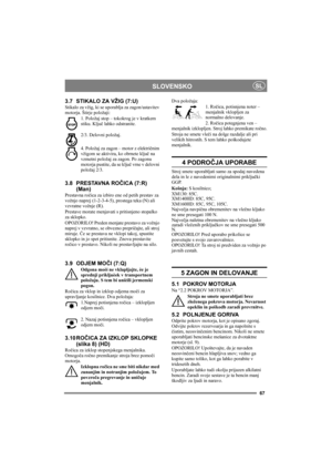 Page 6767
SLOVENSKOSL
3.7 STIKALO ZA VŽIG (7:U)
Stikalo za vžig, ki se uporablja za zagon/ustavitev 
motorja. Štirje položaji:
1. Položaj stop – tokokrog je v kratkem 
stiku. Ključ lahko odstranite.
2/3. Delovni položaj. 
4. Položaj za zagon – motor z električnim 
vžigom se aktivira, ko obrnete ključ na 
vzmetni položaj za zagon. Po zagonu 
motorja pustite, da se ključ vrne v delovni 
položaj 2/3.
3.8 PRESTAVNA ROČICA (7:R) 
(Man)
Prestavna ročica za izbiro ene od petih prestav za 
vožnjo naprej (1-2-3-4-5),...