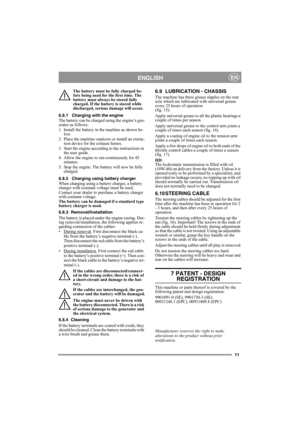 Page 1111
ENGLISHEN
The battery must be fully charged be-
fore being used for the first time. The 
battery must always be stored fully 
charged. If the battery is stored while 
discharged, serious damage will occur. 
6.8.1 Charging with the engine
The battery can be charged using the engine’s gen-
erator as follows:
1. Install the battery in the machine as shown be-
low.
2. Place the machine outdoors or install an extrac-
tion device for the exhaust fumes.
3. Start the engine according to the instructions in...