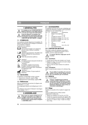 Page 1212
FRANÇAISFR
1 GÉNÉRALITÉS
Ce symbole est un AVERTISSEMENT. 
Risque de blessure ou de dégât matériel 
en cas de non-respect des instructions.
Avant de démarrer la machine, lire 
attentivement les instructions ainsi que 
les consignes contenues dans le fascicule 
« RÈGLES DE SÉCURITÉ » ci-joint.
1.1 SYMBOLES
Les symboles suivants figurent sur la machine. Ils 
attirent votre attention sur les dangers d’utilisation 
et les mesures à respecter.
Explication des symboles :
Attention! 
Lire le mode d’emploi et...