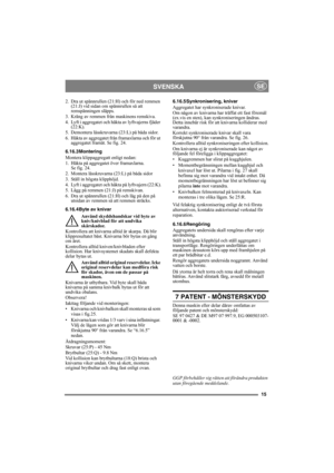 Page 1515
SVENSKASE
2. Dra ut spännrullen (21:H) och för ned remmen 
(21:J) vid sidan om spännrullen så att 
remspänningen släpps.
3. Kräng av remmen från maskinens remskiva.
4. Lyft i aggregatet och häkta av lyftvajerns fjäder 
(22:K).
5. Demontera låsskruvarna (23:L) på båda sidor.
6. Häkta av aggregatet från framaxlarna och för ut 
aggregatet framåt. Se fig. 24.
6.16.3Montering
Montera klippaggregatt enligt nedan:
1. Häkta på aggregatet över framaxlarna. 
Se fig. 24.
2. Montera låsskruvarna (23:L) på båda...