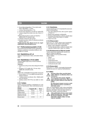 Page 2222
SUOMIFIN
6. Irrota öljynmittapuikko (7:S) ja täytä uutta 
öljyä. Öljymäärä: 1,2 litraa.
7. Asenna öljynmittapuikko (7:S).
8. Pyyhi korin öljykanava rievulla tai vastaavalla.
9. Asenna takapyörä ja laske kone alas. Katso 6.3 
ja 6.4.
10.Käynnistä moottori ja anna sen käydä ty-
hjäkäynnillä 30 sekunnin ajan. 
11.Tarkasta esiintyykö öljyvuotoja.
12.Pysäytä moottori. Odota 30 sekuntia ja tarkasta 
öljytaso, katso 5.3.
Toimita käytetty öljy, öljyiset rievut ym. ongel-
majätteiden talteenottopisteeseen.
6.7...