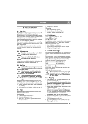 Page 3939
NORSKNO
6 VEDLIKEHOLD
6.1 ServiceFor å holde maskinen i god stand med hensyn til 
pålitelighet og driftssikkerhet og ut fra et 
miljøsynspunkt, skal vedlikeholdstiltakene som er 
beskrevet i dette kapittelet, utføres i henhold til in-
struksjonene og ved angitte intervaller.
Utbedringene bør utføres av et autorisert verksted, 
men kan også utføres av brukeren. 
Service som er utført ved et autorisert verksted ga-
ranterer at arbeidet er utført fagmessig, med origi-
nale reservedeler.
Vi anbefaler at...