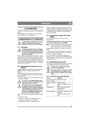 Page 6565
FRANÇAISFR
4 UTILISATION
N’utiliser la machine que pour la tonte de parterres 
privés.
REMARQUE! Cette machine n’est pas conçue 
pour circuler sur la voie publique.
5 DÉMARRAGE ET CONDUITE
Ne pas utiliser la machine si le carter de 
moteur n’est pas fermé. Risque de 
brûlure et de blessure par écrasement.
5.1 Transport
Ne jamais descendre d’une remorque 
une machine dont le moteur est démar-
ré. Il y a risque de basculement et, par 
conséquent, de dommages matériels ou 
blessures mortelles. 
Pour...