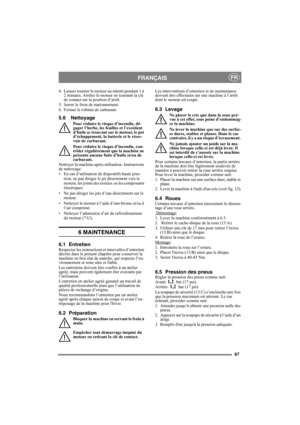 Page 6767
FRANÇAISFR
4. Laisser tourner le moteur au ralenti pendant 1 à 
2 minutes. Arrêter le moteur en tournant la clé 
de contact sur la position d’arrêt.
5. Serrer le frein de stationnement.
6. Fermer le robinet de carburant.
5.6 Nettoyage
Pour réduire le risque d’incendie, dé-
gager l’herbe, les feuilles et l’excédent 
d’huile se trouvant sur le moteur, le pot 
d’échappement, la batterie et le réser-
voir de carburant.
Pour réduire le risque d’incendie, con-
trôler régulièrement que la machine ne...