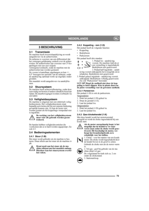 Page 7373
NEDERLANDSNL
3 BESCHRIJVING
3.1 TransmissieDe machine heeft tweewielaandrijving en wordt 
aangedreven via de achterwielen.
De achteras is voorzien van een differentieel dat 
het vermogen gelijkmatig verdeelt over de achter-
wielen. De achterwielen zijn voorzien van CV-ko-
ppelingen met een zeer soepele 
vermogensoverdracht, zodat de machine met de 
achterwielen kan worden gestuurd.
De vooras is kantelbaar opgehangen en kan +/- 
4,5° bewegen ten opzichte van de achteras, zodat 
de aandrijving optimaal...