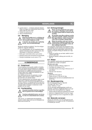 Page 7777
NEDERLANDSNL
4. Laat de motor 1 - 2 minuten stationair draaien. 
Draai vervolgens de contactsleutel naar de stop-
stand zodat de motor stopt.
5. Schakel de parkeerrem in.
6. Sluit de brandstofkraan.
5.6 Reiniging
Houd om brandgevaar te verkleinen de 
motor, demper, accu en brandstoftank 
vrij van gras, bladeren en olie.
Controleer de machine ook regelmatig 
op olie- en/of brandstoflekkage. 
Reinig de machine na gebruik. Voor het reinigen 
gelden de volgende richtlijnen:
• Als u gebruikmaakt van een...
