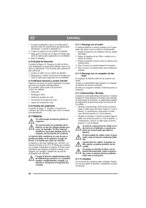 Page 2424
ESPAÑOLES
1. Levante la máquina y apoye la rueda trasera 
derecha sobre un soporte para que pueda girar 
libremente. Consulte el apartado 6.3.
2. Limpie la cadena con un cepillo de alambre.
3. Haga girar la rueda con la mano al tiempo que 
rocía la cadena para engrasarla en su totalidad.
4. Baje la máquina.
6.10.2Cable de dirección
Consulte la figura 16. Engrase el cable de direc-
ción empleando un spray para cadenas como se in-
dica a continuación. Use un spray para cadenas de 
tipo universal.
1....