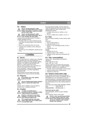 Page 6363
ČESKYCZ
5.6Čištění
Abyste omezili nebezpečí vzniku 
požáru, pravidelně čistěte motor, tlumič 
výfuku, akumulátor a palivovou nádrž 
od trávy, listí a oleje.
Abyste omezili nebezpečí vzniku 
požáru, pravidelně kontrolujte, zda ze 
stroje neuniká olej nebo palivo. 
Vyčistěte stroj po každém použití. K čištění se 
vztahují následující pokyny:
•Při čištění tlakovou vodou nesměrujte proud 
vody přímo na těsnění náprav nebo elektrické 
součásti.
• Proud vody nesměrujte přímo do motoru. 
•Vyčistěte motor...
