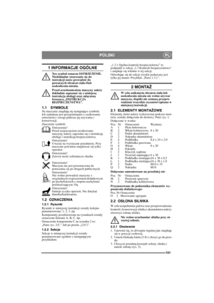 Page 101101
POLSKIPL
1 INFORMACJE OGÓLNE
Ten symbol oznacza OSTRZEŻENIE. 
Niedokładne stosowanie się do 
instrukcji może prowadzić do 
poważnych obrażeń ciała i/lub 
uszkodzenia mienia.
Przed uruchomieniem maszyny nale
ży 
dokładnie zapoznać się z niniejszą 
instrukcją obsługi oraz załączoną 
broszurą „INSTRUKCJA 
BEZPIECZEŃSTWA”.
1.1 SYMBOLENa maszynie znajdują się następujące symbole. 
Ich zadaniem jest przypominanie o zachowaniu 
ostro
żności i uwagi podczas jej używania i 
konserwacji.
Znaczenie symboli:...