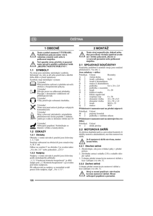 Page 120120
ČEŠTINACS
1 OBECNĚ
Tento symbol znamená VÝSTRAHU. 
Nedodržení pokynů může vést k 
vážnému zranění osob nebo k 
poškození majetku.
Než spustíte stroj, p
řečtěte si pozorně 
tento návod k použití a přiložený leták 
„BEZPEČNOSTNÍ POKYNY“.
1.1 SYMBOLYNa stroji jsou umístěny následující symboly. 
Informují vás, kdy je při jeho používání a údržbě 
třeba dbát zvýšené opatrnosti.
Symboly mají následující význam:
Výstraha!
P
řed použitím zařízení si přečtěte návod k 
obsluze a bezpečnostní pokyny.
Výstraha!...