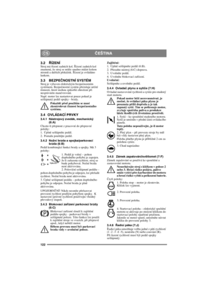 Page 122122
ČEŠTINACS
3.2ŘÍZENÍStroj má řízení zadních kol. Řízení zadních kol 
znamená, že stroj se může snadno otáčet kolem 
stromů a dalších překážek. Řízení je ovládáno 
lankem.
3.3 BEZPEČNOSTNÍ SYSTÉMStroj je vybaven elektrickým bezpečnostním 
systémem. Bezpečnostní systém přerušuje určité činnosti, které mohou způsobit ohrožení při 
nesprávném manévrování. 
Nap
ř. motor lze nastartovat pouze pokud je 
sešlápnutý pedál spojky - brzdy.
Pokaždé p
řed použitím se musí 
zkontrolovat činnost bezpečnostního...