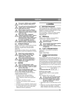 Page 125125
ČEŠTINACS
Stroj nesmí v žádném směru pojíždět 
po svahu se sklonem větším než 10 °.
Na svazích a p
ři ostrých otočkách snižte 
rychlost, abyste si udrželi kontrolu a 
snížili riziko p
řevrácení.
Máte-li za
řazen nejvyšší rychlostní 
stupeň a jedete na plný plyn, neotáčejte 
volantem až na doraz. Stroj by se mohl 
snadno p
řevrátit.
Ruce a prsty mějte v dostatečné 
vzdálenosti od kloubu hřídele volantu a 
konzoly sedadla. Hrozí nebezpečí 
vážných poranění. Nikdy neřiďte stroj s 
otevřeným krytem...