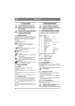 Page 128128
MAGYARHU
1 ÁLTALÁNOS
FIGYELMEZTETŐ jelzés Ha nem 
tartják be pontosan az utasításokat, 
súlyos személyi sérülés és/vagy vagyoni 
kár keletkezhet.
Miel
őtt beindítaná a gépet, figyelmesen 
tanulmányozza a használati utasítást és 
a mellékelt „BIZTONSÁGI 
ÚTMUTATÓ” cím
ű füzetet.
1.1 SZIMBÓLUMOKA gépen a következő szimbólumok láthatók. Arra 
szolgálnak, hogy emlékeztessenek a használat és 
karbantartás közben szükséges gondosságra és 
figyelemre.
A szimbólumok jelentése:
Figyelem!
A gép használata el...