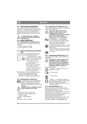 Page 130130
MAGYARHU
3.3 BIZTONSÁGI RENDSZERA gép elektromos biztonsági rendszerrel van 
felszerelve. A biztonsági rendszer letilt bizonyos 
m
űveleteket, amelyek veszélyt jelenthetnek. 
Például a motor csak akkor indítható be, ha a 
kuplung-kézifék pedálja lenyomott helyzetben 
van.
A biztonsági rendszer m
űködését 
használat előtt minden alkalommal 
ellenőrizni kell.
3.4 KEZELŐSZERVEK3.4.1 Eszközemelő, mechanikus (6:A)
A munkapozíció és a szállítási pozíció közötti 
váltáshoz:
1. Nyomja le teljesen a pedált....