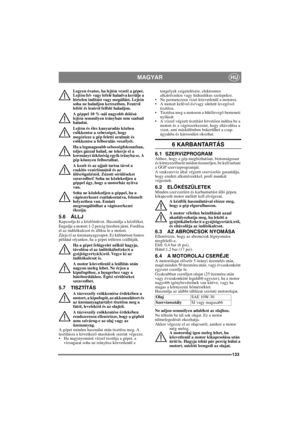 Page 133133
MAGYARHU
Legyen óvatos, ha lejtőn vezeti a gépet. 
Lejtőn fel- vagy lefelé haladva kerülje a 
hirtelen indítást vagy megállást. Lejtőn 
soha ne haladjon keresztben. Fentről 
lefelé és lentről felfelé haladjon. 
A géppel 10 %-nál nagyobb d
őlésű 
lejtőn semmilyen irányban sem szabad 
haladni.
Lejt
őn és éles kanyarodás közben 
csökkentse a sebességet, hogy  
meg
őrizze a gép feletti uralmát és 
csökkentse a felborulás veszélyét.
Ha a legmagasabb sebességfokozatban, 
teljes gázzal halad, ne tekerje el...