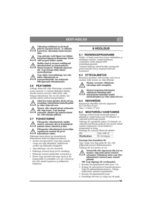 Page 149149
EESTI KEELESET
Vähendage kallakutel ja järskude 
pöörete tegemisel kiirust , et säilitada 
kontroll ja vähendada ümbermineku 
ohtu.
Ärge pöörake rooli lõpuni, kui sõidate 
kõrgeima käiguga ja täisgaasiga. Masin 
võib kergesti ümber minna.
Hoidke käed ja sõrmed rooliliigendi 
ühenduskohast ja istmekandurist 
ohutus kauguses. Muljumisvigastuste 
oht. Ärge kunagi sõitke lahtise 
mootorikattega.
Ärge sõitke muruniidukiga, kui selle 
töötav lõikeaparaat on 
transpordiasendis. See kahjustab 
lõikeaparaadi...