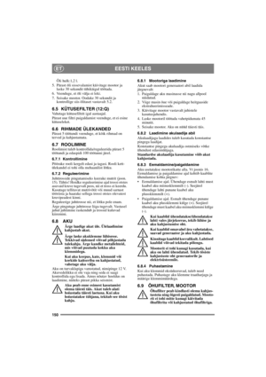 Page 150150
EESTI KEELESET
Õli hulk:1,2 l.
5. Pärast õli sissevalamist käivitage mootor ja 
laske 30 sekundit tühikäigul töötada. 
6. Veenduge, et õli välja ei leki.
7. Seisake mootor. Oodake 30 sekundit ja 
kontrollige siis õlitaset vastavalt 5.2.
6.5 KÜTUSEFILTER (12:Q)Vahetage kütusefiltrit igal aastaajal.
Pärast uue filtri paigaldamist veenduge, et ei esine 
kütuseleket.
6.6 RIHMADE ÜLEKANDEDPärast 5 töötundi veenduge, et kõik rihmad on 
terved ja kahjustamata.
6.7 ROOLIMINERoolimist tuleb...