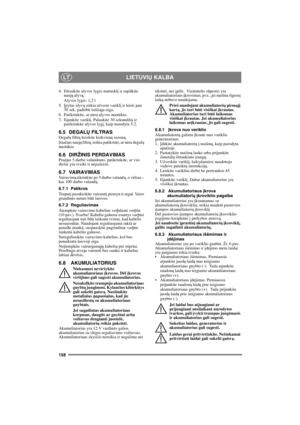 Page 158158
LIETUVIŲ KALBALT
4. Ištraukite alyvos lygio matuoklį ir supilkite 
naują alyvą.
Alyvos lygis: 1,2 l
5.
Įpylus alyvą reikia užvesti variklį ir leisti jam 
30 sek. padirbti tuščiąja eiga.  
6. Patikrinkite, ar nėra alyvos nuotėkio.
7. Išjunkite varikl
į. Palaukite 30 sekundžių ir 
patikrinkite alyvos lygį, kaip nurodyta 5.2.
6.5 DEGALŲ FILTRASDegalų filtrą keiskite kiekvieną sezoną.Įstačius naują filtrą, reikia patikrinti, ar nėra degalų 
nuotėkio.
6.6 DIRŽINIS PERDAVIMASPraėjus 5 darbo valandoms,...
