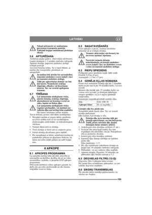 Page 165165
LATVISKILV
Nekad nebrauciet ar mahānismu 
pievienotu transporta pozīcijā. 
Tādējādi bojājas mehānisma piedziņas 
siksna.
5.6 APTURĒŠANAAtslēdziet jaudas padevi. Aktivizējiet stāvbremzi. Ļaujiet dzinējam 1–2 minūtes darboties tukšgaitā. 
Apturiet dzinēju, pagriežot aizdedzes atslēgu 
izslēgtā pozīcijā.
Aizveriet benzīna krānu. Tas ir īpaši būtiski, ja 
mašīna tiks transportēta, piemēram, ar 
autopiekabi.
Ja maš
īna tiek atstāta bez uzraudzības, 
noņemiet aizdedzes sveces kabeli (-ļus) 
un izņemiet...