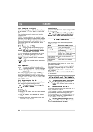 Page 5050
ENGLISHEN
3.4.6 Gear lever (7:J) (Man))
A lever for selecting one of the five forward gears 
in the gearbox (1-2-3-4-5), neutral (N) or reverse 
(R).
The clutch pedal must be kept pressed in when 
changing gear.
NOTE! You must make sure the machine is quite 
stationary before changing from reverse to forward 
gear or vice versa. If a gear does not engage imme-
diately, release the clutch pedal and then press it in 
once again. Engage the gear once again. Never 
force a gear in. 
3.4.7 Power take-off...