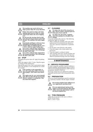 Page 5252
ENGLISHEN
The machine may not be driven on 
slopes greater than 10º in any direction.
Reduce the speed on slopes and when 
making sharp turns in order to retain 
control and reduce the risk of tipping 
over.
Do not turn the steering wheel to full 
lock when driving in top gear and at full 
throttle. The machine can easily topple 
over.
Keep hands and fingers well away from 
articulated steering joint and seat 
bracket. Risk of crushing injuries. Nev-
er drive with the engine casing open.
Never drive...