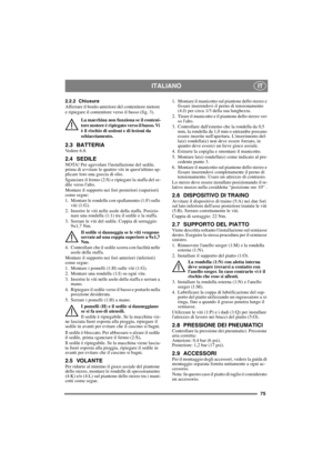 Page 7575
ITALIANOIT
2.2.2 Chiusura
Afferrare il bordo anteriore del contenitore motore 
e ripiegare il contenitore verso il basso (fig. 3).
La macchina non funziona se il conteni-
tore motore è ripiegato verso il basso. Vi 
è il rischio di ustioni e di lesioni da 
schiacciamento.
2.3 BATTERIAVedere 6.8.
2.4 SEDILENOTA! Per agevolare linstallazione del sedile, 
prima di avvitare le quattro viti in questultimo ap-
plicare loro una goccia di olio.
Sganciare il fermo (2:S) e ripiegare la staffa del se-
dile verso...