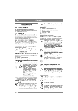 Page 7676
ITALIANOIT
3 DESCRIZIONE
3.1 AZIONAMENTOLa macchina è dotata di trazione anteriore.
Gli attrezzi montati frontalmente sono motorizzati 
da cinghie di trasmissione.
3.2 STERZOLa macchina è dotata di sterzo posteriore. Lo ster-
zo posteriore fa sì che la macchina possa girare 
facilmente attorno agli alberi e ad altri ostacoli. Lo 
sterzo è regolato mediante un filo.
3.3 SISTEMA DI SICUREZZALa macchina è dotata di un sistema di sicurezza 
elettrico. Tale sistema interrompe determinate at-
tività che...