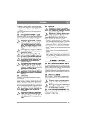 Page 7979
ITALIANOIT
9. Quando il motore viene avviato a freddo, non 
farlo lavorare sotto sforzo subito, ma attendere 
qualche minuto. Ciò permetterà all’olio di 
scaldarsi. 
Utilizzare sempre il pieno gas durante l’impiego 
della macchina.
5.5 SUGGERIMENTI PER L’USOControllare sempre che il volume dellolio nel mo-
tore sia corretto. Questo è particolarmente impor-
tante quando si lavora su pendii. Vedere 5.2. 
Stare molto attenti quando si tosa sui 
pendii. Non effettuare brusche partenze 
o frenate quando si...