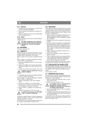Page 8484
ESPAÑOLES
2.2.1 Apertura
1.  Asegúrese de que las palancas de control están 
en la posición más adelantada.
2.  Eche el asiento hacia delante levantando el se-
guro (2:S).
3.  Sujete la cubierta del motor por el borde delan-
tero y levántela (fig. 3).
2.2.2 Cierre
Sujete la cubierta del motor por el borde delantero 
y bájela (fig. 3).
No utilice la máquina con la cubierta 
del motor abierta. Pueden producirse 
quemaduras y lesiones por aplasta-
miento.
2.3 BATERÍAConsulte el apartado 6.8
2.4...