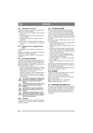 Page 9090
ESPAÑOLES
6.8.1 Recarga con el motor
La batería se puede recargar con el generador del 
motor, de la manera siguiente:
1. Instale la batería en la máquina como se indica 
más abajo.
2. Saque la máquina al aire libre o instale un ex-
tractor de humos.
3. Arranque el motor como se indica en las in-
strucciones.
4. Deje el motor en marcha durante 45 minutos.
5. Pare el motor. La batería debe estar totalmente 
cargada.
6.8.2 Recarga con un cargador de bat-
erías
El cargador de baterías debe ser de tensión...