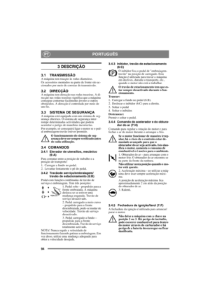 Page 9494
PORTUGUÊSPT
3 DESCRIÇÃO
3.1 TRANSMISSÃOA máquina tem tracção às rodas dianteiras.
Os acessórios montados na parte da frente são ac-
cionados por meio de correias de transmissão.
3.2 DIRECÇÃOA máquina tem direcção nas rodas traseiras. A di-
recção nas rodas traseiras significa que a máquina 
consegue contornar facilmente árvores e outros 
obstáculos. A direcção é controlada por meio de 
um fio.
3.3 SISTEMA DE SEGURANÇAA máquina está equipada com um sistema de seg-
urança eléctrico. O sistema de...