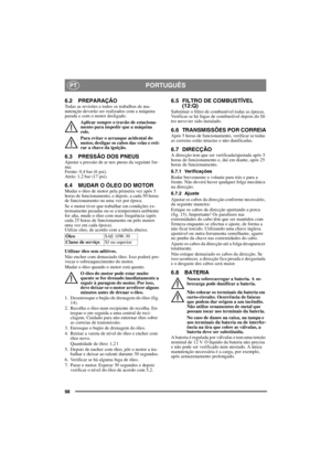 Page 9898
PORTUGUÊSPT
6.2 PREPARAÇÃOTodas as revisões e todos os trabalhos de ma-
nutenção deverão ser realizados com a máquina 
parada e com o motor desligado.
Aplicar sempre o travão de estaciona-
mento para impedir que a máquina 
role.
Para evitar o arranque acidental do 
motor, desligar os cabos das velas e reti-
rar a chave da ignição. 
6.3 PRESSÃO DOS PNEUSAjustar a pressão de ar nos pneus da seguinte for-
ma:
Frente: 0,4 bar (6 psi).
Atrás: 1,2 bar (17 psi). 
6.4 MUDAR O ÓLEO DO MOTORMudar o óleo de...