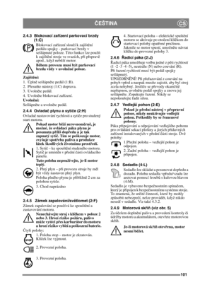 Page 101101
ČEŠTINACS
2.4.3 Blokovací za řízení parkovací brzdy 
(1:C)
Blokovací zař ízení slouží k zajišt ění 
pedálu spojky - parkovací brzdy v 
sešlápnuté poloze. Této funkce lze použít 
k zajišt ění stroje ve svazích, p ři p řeprav ě 
apod., když neb ěží motor.
B ěhem provozu musí být parkovací 
brzda vždy v uvoln ěné poloze.
Zajišt ění:
1. Úpln ě sešlápn ěte pedál (1:B). 
2. Př esuňte nástroj (1:C) doprava.
3. Uvolně te pedál.
4. Uvolně te blokovací za řízení.
Uvoln ění:
Sešlápn ěte a uvoln ěte pedál.
2.4.4...