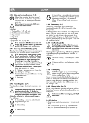 Page 2020
DANSKDA
2.4.3 Lås, parkeringsbremse (1:C)Låsen låser pedalen “kobling-bremse” i 
nede-position. Funktionen bruges til at 
låse maskinen på skråninger, ved trans-
port, etc.
Parkeringsbremsen skal altid være 
koblet fra under kørsel.
Låsning:
1. Træd pedalen (1:B) helt ned. 
2. Skub låsen (1:C) mod højre.
3. Slip pedalen.
4. Slip låsen.
Oplåsning:
Tryk pedalen ned, og slip den. Hvis maskinen ikke bremser som for-
ventet, når pedalen slippes, skal venstre 
pedal (1:B) bruges som nødbremse.
2.4.4 Gas- og...