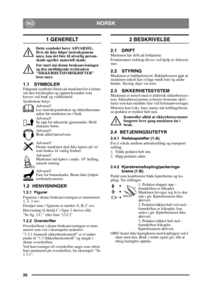 Page 2626
NORSKNO
1 GENERELT
Dette symbolet betyr ADVARSEL. 
Hvis du ikke følger instruksjonene 
nøye, kan det føre til alvorlig person-
skade og/eller materiell skade.
Før start må denne bruksanvisningen 
og den medfølgende trykksaken 
SIKKERHETSFORSKRIFTER 
leses nøye.
1.1 SYMBOLERFølgende symboler finnes på maskinen for å minne 
om den forsiktighet og oppmerksomhet som 
kreves ved bruk og vedlikehold.
Symbolene betyr:Advarsel!
Les instruksjonsboken og sikkerhetsman-
ualen før maskinen tas i bruk.
Advarsel!...