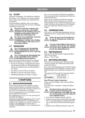 Page 3737
DEUTSCHDE
4.6 STOPPZapfwelle auskuppeln. Feststellbremse betätigen. 
Den Motor 1 bis 2 Minuten im Leerlauf arbeiten 
lassen. Motor durch Drehen des Zündschlüssels 
ausschalten.
Den Benzinhahn schließen. Dies ist besonders 
wichtig, wenn das Gerät z.B. auf einem Anhänger 
transportiert werden soll.Wird das Gerät ohne Aufsicht stehe-
ngelassen, sind das bzw. die Zündk-
erzenkabel von der Zündkerze bzw. den 
Zündkerzen abzuziehen. Ziehen Sie 
ebenfalls den Zündschlüssel ab. 
Der Motor kann unmittelbar...