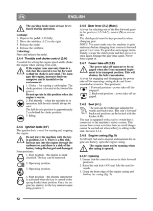 Page 4242
ENGLISHEN
The parking brake must always be re-
leased during operation.
Locking:
1. Depress the pedal (1:B) fully. 
2. Move the inhibitor (1:C) to the right.
3. Release the pedal.
4. Release the inhibitor.
Unlocking:
Press and release the pedal.
2.4.4 Throttle and choke control (2:H) 
A control for setting the engine speed and to choke 
the engine when starting from cold.  If the engine runs unevenly there is a 
risk that the control is too far forward 
so that the choke is activated. This dam-
ages...