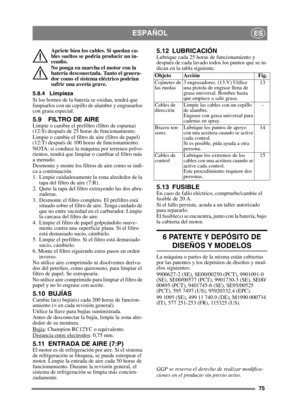 Page 7575
ESPAÑOLES
Apriete bien los cables. Si quedan ca-
bles sueltos se podría producir un in-
cendio.
No ponga en marcha el motor con la 
batería desconectada. Tanto el genera-
dor como el sistema eléctrico podrían 
sufrir una avería grave.
5.8.4 Limpieza
Si los bornes de la batería se oxidan, tendrá que 
limpiarlos con un cepillo de alambre y engrasarlos 
con grasa especial.
5.9 FILTRO DE AIRELimpie o cambie el prefiltro (filtro de espuma) 
(12:S) después de 25 horas de funcionamiento.
Limpie o cambie el...