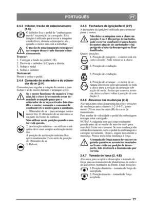 Page 7777
PORTUGUÊSPT
2.4.3 Inibidor, travão de estacionamento (1:C)
O inibidor fixa o pedal de embraiagem-
travão na posição de carregado. Esta 
função é utilizada para travar a máquina 
em declives, durante o transporte, etc., 
quando o motor não está a trabalhar.
O travão de estacionamento tem que es-
tar sempre desactivado durante o fun-
cionamento.
Trancar:
1. Carregar a fundo no pedal (1:B). 
2. Deslocar o inibidor (1:C) para a direita.
3. Soltar o pedal
4. Soltar o inibidor.
Destrancar:
Premir e soltar o...