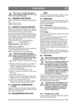 Page 8181
PORTUGUÊSPT
Para evitar o arranque acidental do 
motor, desligar os cabos das velas e reti-
rar a chave da ignição. 
5.3 PRESSÃO DOS PNEUSAjustar a pressão de ar nos pneus da seguinte for-
ma:
Frente: 0,4 bar (6 psi).
Atrás: 1,2 bar (17 psi). 
5.4 MUDAR O ÓLEO DO MOTORMudar o óleo de motor pela primeira vez após 5 
horas de funcionamento, e depois, a cada 50 horas 
de funcionamento ou uma vez por época. 
Se o motor tiver que trabalhar em condições ex-
tremamente pesadas ou se a temperatura ambiente...
