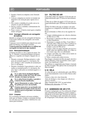 Page 8282
PORTUGUÊSPT
1. Instalar a bateria na máquina como ilustrado abaixo.
2. Colocar a máquina no exterior ou instalar um  dispositivo de extracção para vapores de es-
cape.
3. Pôr o motor a trabalhar de acordo com as in- struções no guia do utilizador.
4. Deixar o motor a trabalhar continuamente du- rante 45 minutos.
5. Parar o motor. A bateria estará agora completa- mente carregada.
5.8.2 Carregar utilizando um carregador  de baterias
Quando se carrega com um carregador de baterias, 
é necessário utilizar...