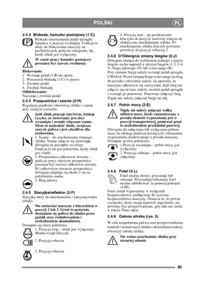 Page 8585
POLSKIPL
2.4.3 Blokada, hamulec postojowy (1:C)Blokada unieruchamia peda sprz ęga-
hamulca w pozycji wci śni ętej. Funkcja ta 
su ży do blokowania maszyny na 
pochyoś ciach, podczas transportu, itp., 
kiedy silnik jest wy ączony.
W czasie pracy hamulec postojowy 
powinien by ć zawsze zwolniony.
Blokowanie:
1. Wcisnąć  peda (1:B) do oporu. 
2. Przestawi ć blokad ę (1:C) w prawo.
3. Zwolni ć peda.
4. Zwolni ć blokad ę.
Odblokowanie:
Nacisn ąć i zwolni ć peda.
2.4.4 Przepustnica i ssanie (2:H)
Regulacja...